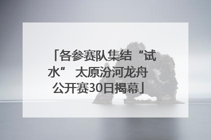 各参赛队集结“试水” 太原汾河龙舟公开赛30日揭幕