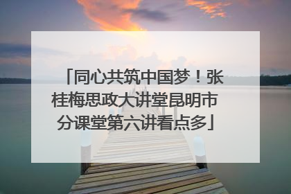 同心共筑中国梦！张桂梅思政大讲堂昆明市分课堂第六讲看点多