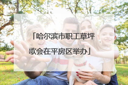 哈尔滨市职工草坪歌会在平房区举办