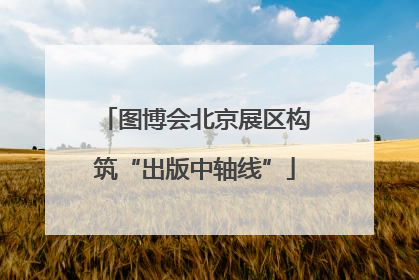 图博会北京展区构筑“出版中轴线”