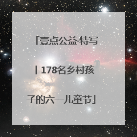 壹点公益·特写丨178名乡村孩子的六一儿童节