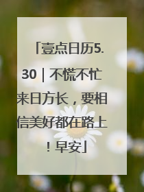 壹点日历5.30｜不慌不忙来日方长，要相信美好都在路上！早安