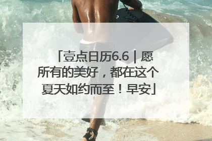 壹点日历6.6｜愿所有的美好，都在这个夏天如约而至！早安