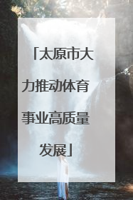 太原市大力推动体育事业高质量发展
