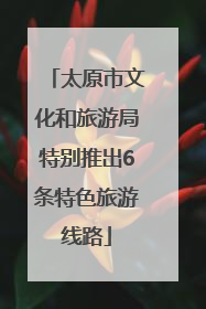 太原市文化和旅游局特别推出6条特色旅游线路
