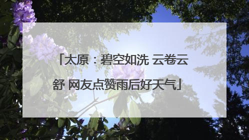 太原：碧空如洗 云卷云舒 网友点赞雨后好天气