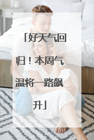 好天气回归！本周气温将一路飙升