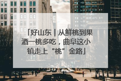 好山东｜从鲜桃到果酒一桃多吃，曲阜这小镇走上“桃”金路