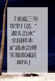 娄底三年攻坚打造“源头治水”全国样本 矿涌水治理实现双减近80%