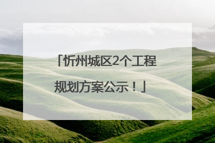 忻州城区2个工程规划方案公示！