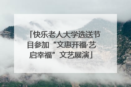 快乐老人大学选送节目参加“文惠开福·艺启幸福”文艺展演