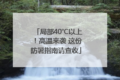 局部40℃以上！高温来袭 这份防暑指南请查收