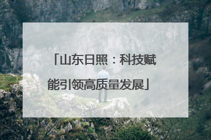 山东日照：科技赋能引领高质量发展
