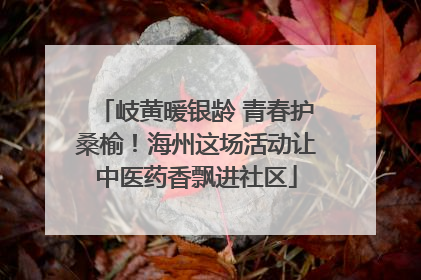 岐黄暖银龄 青春护桑榆！海州这场活动让中医药香飘进社区
