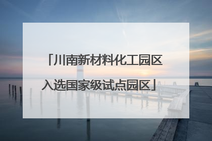 川南新材料化工园区入选国家级试点园区