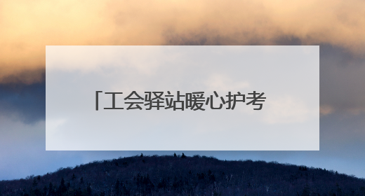 工会驿站暖心护考 为考生家长送清凉
