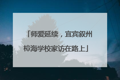 师爱延续，宜宾叙州樟海学校家访在路上