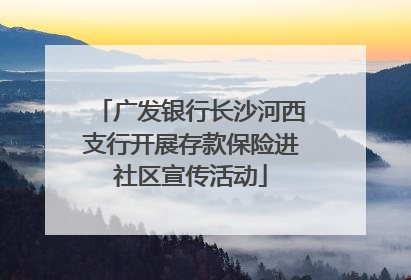 广发银行长沙河西支行开展存款保险进社区宣传活动