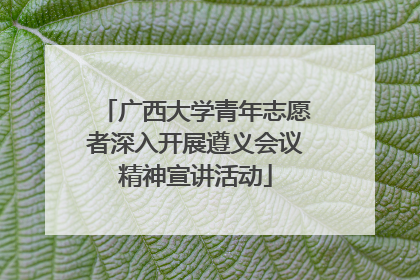 广西大学青年志愿者深入开展遵义会议精神宣讲活动
