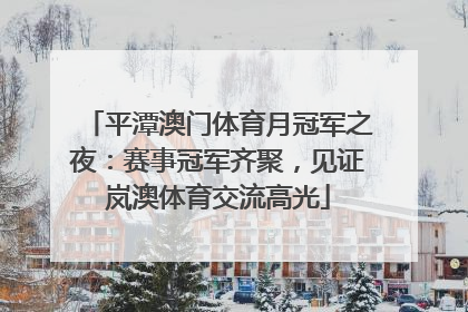 平潭澳门体育月冠军之夜：赛事冠军齐聚，见证岚澳体育交流高光