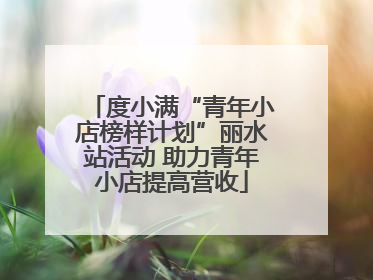 度小满“青年小店榜样计划”丽水站活动 助力青年小店提高营收