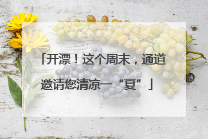 开漂！这个周末，通道邀请您清凉一“夏”