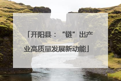 开阳县：“链”出产业高质量发展新动能