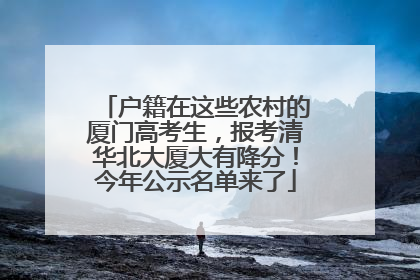 户籍在这些农村的厦门高考生，报考清华北大厦大有降分！今年公示名单来了
