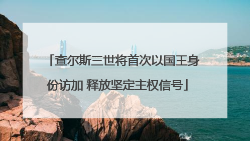 查尔斯三世将首次以国王身份访加 释放坚定主权信号