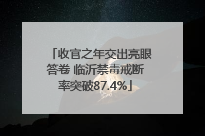 收官之年交出亮眼答卷 临沂禁毒戒断率突破87.4%