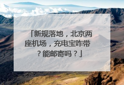 新规落地，北京两座机场，充电宝咋带？能邮寄吗？