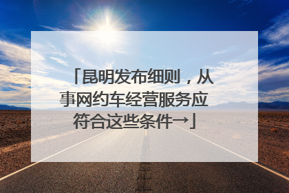 昆明发布细则，从事网约车经营服务应符合这些条件→