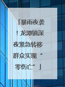 暴雨夜袭！龙潭镇深夜紧急转移群众实现“零伤亡”