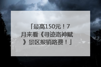 最高150元！7月来看《寻迹洛神赋》景区报销路费！