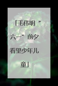 毛伟明“六一”前夕看望少年儿童