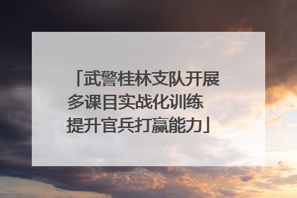 武警桂林支队开展多课目实战化训练 提升官兵打赢能力