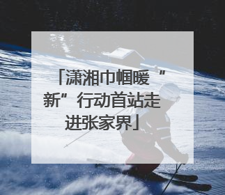 潇湘巾帼暖“新”行动首站走进张家界