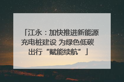 江永：加快推进新能源充电桩建设 为绿色低碳出行“赋能续航”