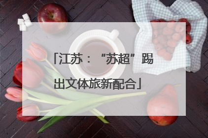 江苏：“苏超”踢出文体旅新配合