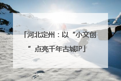 河北定州：以“小文创”点亮千年古城IP