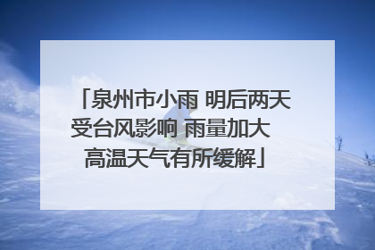泉州市小雨 明后两天受台风影响 雨量加大 高温天气有所缓解