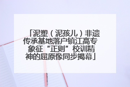 泥塑（泥孩儿）非遗传承基地落户镇江高专 象征“正则”校训精神的屈原像同步揭幕