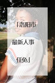 洛阳市最新人事任免