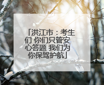 洪江市：考生们 你们只管安心答题 我们为你保驾护航