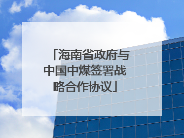 海南省政府与中国中煤签署战略合作协议