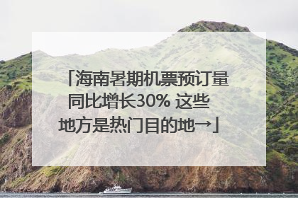 海南暑期机票预订量同比增长30% 这些地方是热门目的地→