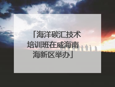 海洋碳汇技术培训班在威海南海新区举办
