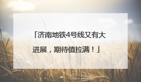 济南地铁4号线又有大进展，期待值拉满！