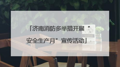济南消防多举措开展“安全生产月”宣传活动