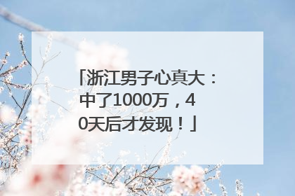 浙江男子心真大：中了1000万，40天后才发现！